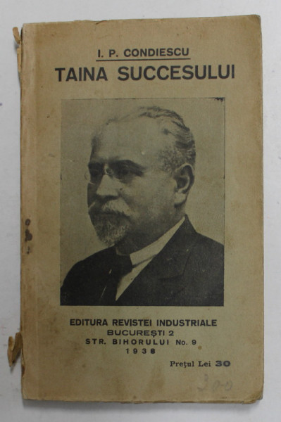 TAINA SUCCESULUI de I. P. CONDIESCU , CONTINE : ENERGIE , MUNCA , ECONOMIE - CARTE DE CETIRE PENTRU MESERIASI , PARTILE I - II /  MORALA MUNCII - CUM SE DEVINE INGINER , COLIGAT DE TREI CARTI , 1931- 1938