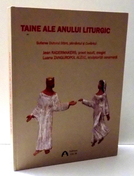TAINE ALE ANULUI LITURGIC, SUFLAREA DUHULUI SFANT, PAMANTUL SI CUVANTUL de JEAN RADERMAKERS , 2010