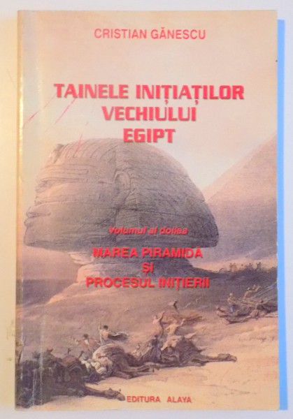 TAINELE INITIATILOR VECHIULUI EGIPT , MAREA PRAMIDA SI PROCESUL INITIERII de CRISTIAN GANESCU , VOL II , EDITIA A DOUA REVIZUITA