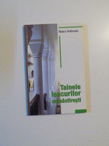 TAINELE LEACURILOR MANASTIRESTI , EDITIA I de MAICA SOFRONIA , 2000