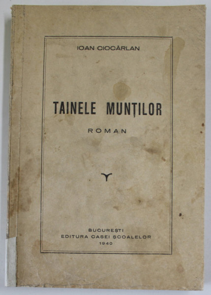 TAINELE MUNTILOR , roman de IOAN CIOCARLAN , 1940 , DEDICATIE *, PREZINTA PETE SI URME DE UZURA