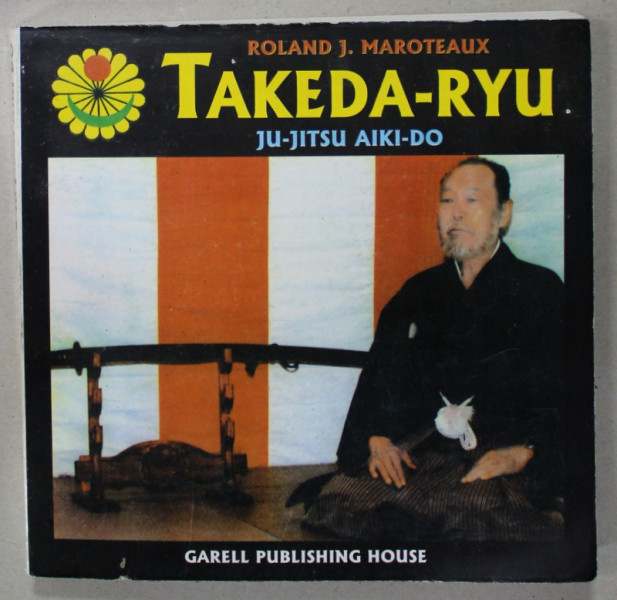TAKEDA - RYU , JU - JITSU , AIKI-DO de  ROLAND J. MAROTEAUX , TEXT IN LIMBA ROMANA, 1997