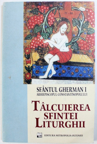 TALCUIEREA SFINTEI LITURGHII de SFANTUL GHERASIM I  - ARHIEPISCOPUL CONSTANTINOPOLULUI , traducere de NIC . PETRESCU , 2005