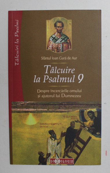 TALCUIRE LA PSALMUL 9 - DESPRE INCERCARILE OMULUI SI AJUTORUL LUI DUMNEZEU de SFANTUL IOAN GURA DE AUR , 2010