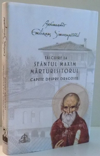 TALCUIRE LA SFANTUL MAXIM MARTURISITORUL, CAPETE DESPRE DRAGOSTE de ARHIM. EMILIANOS SIMONOPETRITUL , 2017