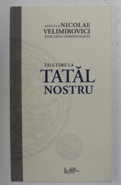 TALCUIRE LA TATAL NOSTRU de NICOLAE VELIMIROVICI , 2008