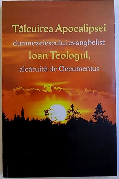 TALCUIREA APOCALIPSEI DUMNEZEIESCULUI EVNGHELIST IOAN TEOLOGUL , alcatuita de OECUMENIUS , 2017