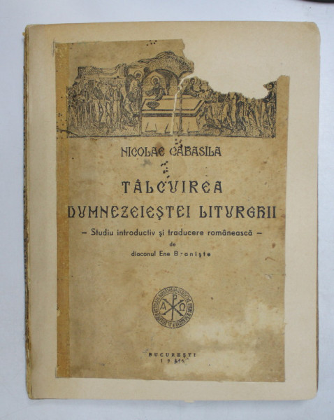 TALCUIREA DUMNEZEIESTEI LITURGHII de NICOLAE CABASILA , 1946 *COPERTA FATA REFACUTA