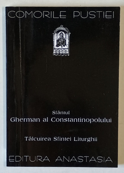 TALCUIREA SFINTEI LITURGHII de SFANTUL GHERMAN AL CONSTANTINOPOLULUI , SERIA  ' COMORILE PUSTIEI " NR. 38 , APARUTA 2000