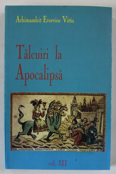 TALCUIRI LA APOCALIPSA de ARHIMANDRIT EVESEVIOS VITTIS , VOLUMUL III , 2011