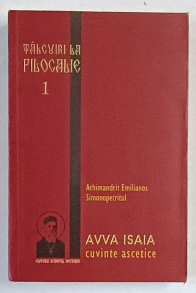 TALCUIRI LA FILOCALIE , VOLUMUL I , AVVA ISAIA , CUVINTE ASCETICE de EMILIANOS SIMONOPETRITUL , 2008