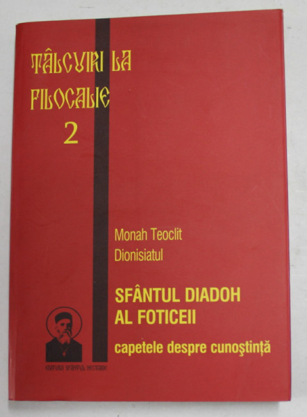 TALCUIRI LA FILOCALIE , VOLUMUL II - SFANTUL  DIADOH AL FOTICEII - CAPETELE DESPRE CUNOSTINTA de MONAH TEOCLIT DIONISIATUL , 2008