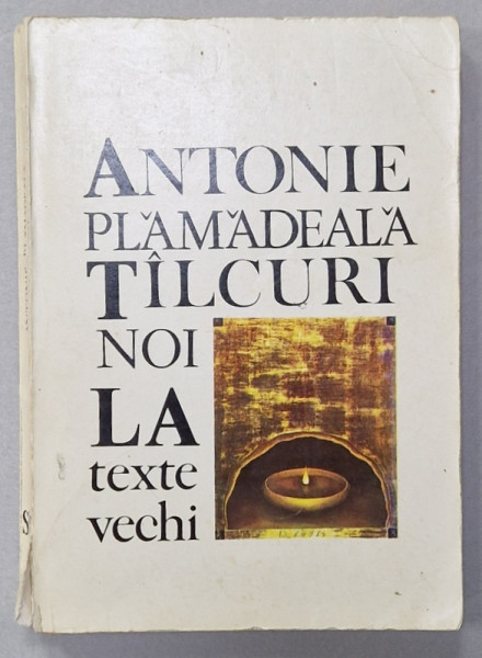 TALCUIRI NOI LA TEXTE VECHI de ANTONIE PLAMADEALA , 1989 , PREZINTA INSEMNARI PE COPERTA SPATE , URME DE UZURA