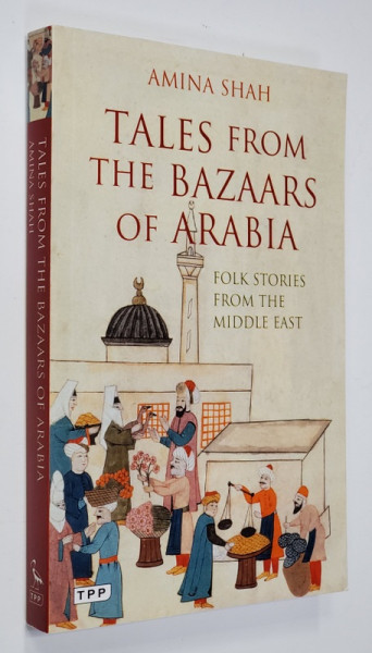 TALES FROM THE BAZAARS OF ARABIA - FOLK STORIES FROM THE MIDDLE EAST by AMINA SHAH , 2008