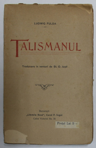 TALISMANUL - PIESA IN 4 ACTE de LUDWIG FULDA , traducere in versuri de ST. O. IOSIF , EDITIE DE INCEPUT DE SECOL XX , COPERTA CU MIC FRAGMENT LIPSA , PREZINTA URME DE UZURA