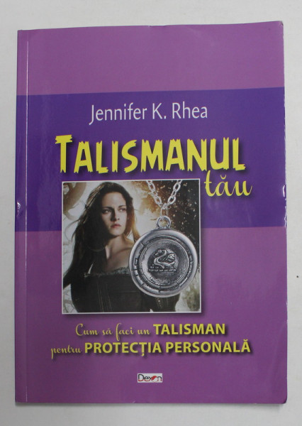 TALISMANUL TAU de JENNIFER K. RHEA , CUM SA FACI UN TALISMAN PENTRU PROTECTIA PERSONALA , 2018