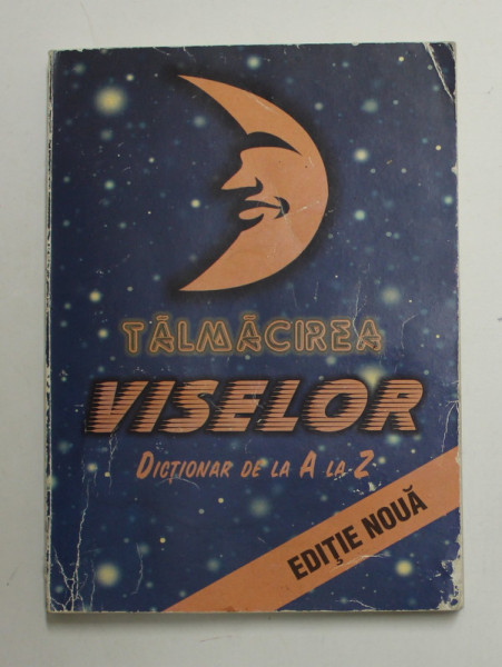 TALMACIREA VISELOR , DICTIONAR DE LA A LA Z , EDITURA CALIN , 1997 *MINIMA UZURA