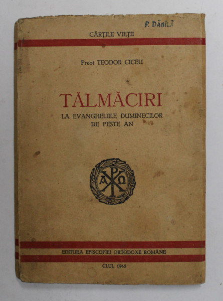 TALMACIRI LA EVANGHELIILE DUMINECILOR DE PESTE AN de PREOT TEODOR CICEU , 1945 ,  PREZINTA PETE SI HALOURI DE APA *