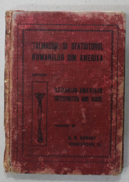 TALMACIU SI SFATUITORUL RUMANILOR DIN AMERIKA , RUMANIAN- AMERICAN INTERPRETER AND GUIDE de O . DE FOGARASSY , 1904