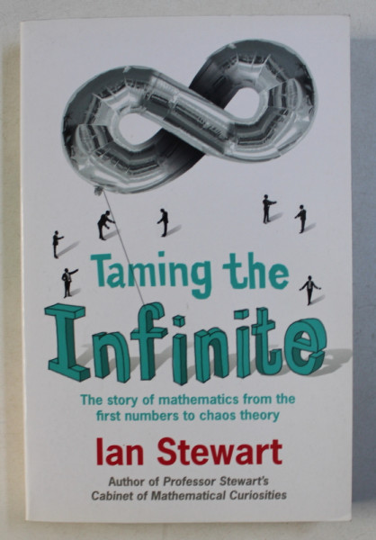TAMING THE INFINITE - THE STORY OF MATHEMATICS FROM THE FIRST NUMBERS TO CHAOS THEORY by IAN STEWART , 2008