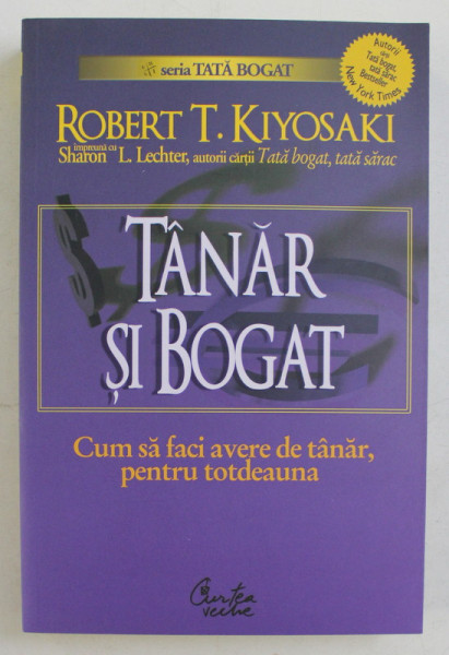 TANAR SI BOGAT , CUM SA FACI AVERE DE TANAR , PENTRU TOTDEAUNA , EDITIA A II - A de ROBERT T. KIYOSAKI si SHARON L. LECHTER , 2007