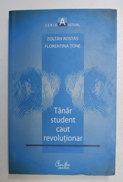 TANAR STUDENT CAUT REVOLUTIONAR de ZOLTAN ROSTAS si FLORENTINA TONE , 2011 , PREZINTA HALOURI DE APA ,  DEDICATIE *
