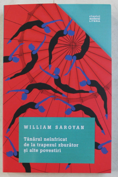 TANARUL NEINFRICAT , DE LA TRAPEZUL ZBURATOR SI ALTE POVESTIRI de WILLIAM SAROYAN , 2017