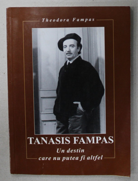 TANASIS FAMPAS , UN DESTIN CARE NU PUTEA FI ALTFEL de THEODORA FAMPAS , 2004 , DEDICATIE *