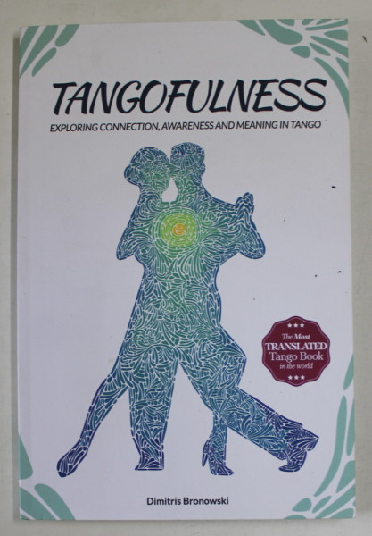 TANGOFULNESS , EXPLORING COONECTION , AWARENESS AND MEANING IN TRANGO by DIMITRIS BRONOWSKI , ANII '2000