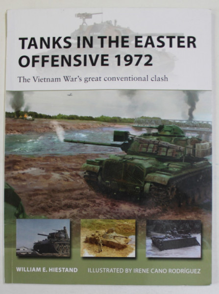 TANKS IN THE EASTER OFFENSIVE 1972 , THE VIETNAM WAR 'S GREAT CONVENTIONAL CLASH by WILLIAM E. HIESTAND , illustrated by IRENE CANO RODRIGUEZ , 2022