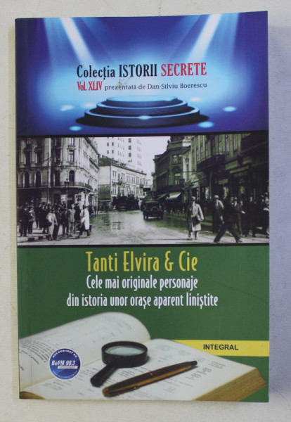 TANTI ELVIRA ET CIE - CELE MAI ORIGINALE PERSONAJE DIN ISTORIA UNOR ORASE APARENT LINISTITE de DAN - SILVIU BOERESCU , 2019