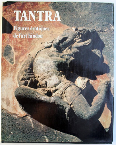 TANTRA - FIGURES EROTIQUES DE L ' ART HINDOU , presentation de BERNARD SOULIE , 1982