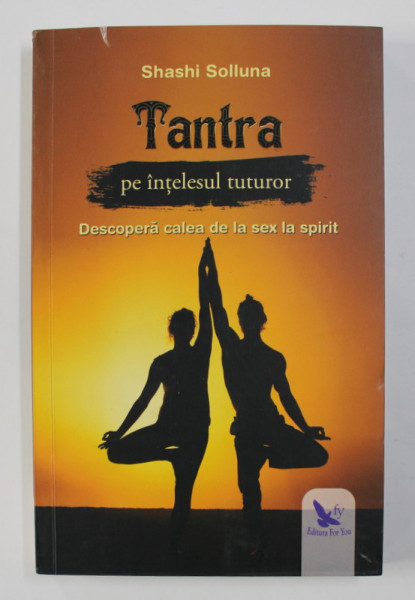 TANTRA PE INTELESUL TUTUROR , DESCOPERA CALEA DE LA SEX LA SPIRIT de SHASHI SOLLUNA , 2020