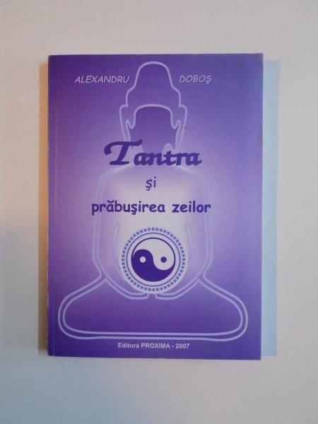 TANTRA SI PRABUSIREA ZEILOR , POEME TANTRICE DIN CICLUL GIUVAIERUL IN LOTUS de ALEXANDRU DOBOS , 2007