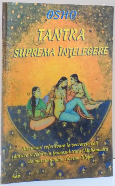 TANTRA , SUPREMA INTELEGERE , DISCURSURI REFERITOARE LA SECRETELE CAII TANTRICE REVELATE IN FAIMOSUL TRATAT MAHAMUDRA DE MARELE YOGHIN TIBETAN TILOPA de OSHO