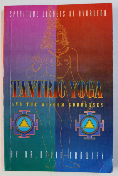 TANTRIC YOGA AND THE WISDOM GODDESSES - SPIRITUAL SECRETS OF AYURVEDA by DAVID FRAWLEY , 1994