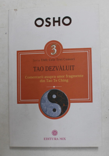 TAO DEZVALUIT de OSHO , PARTEA A TREIA DIN SERIA DE DISCURSURI TAO - CELE TREI COMORI , 2018