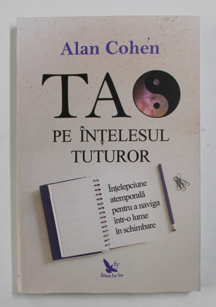 TAO PE INTELESUL TUTUROR , INTELEPCIUNE ATEMPORALA PENTRU A NAVIGA INTR - O LUME IN SCHIMBARE de ALAN COHEN , 2019