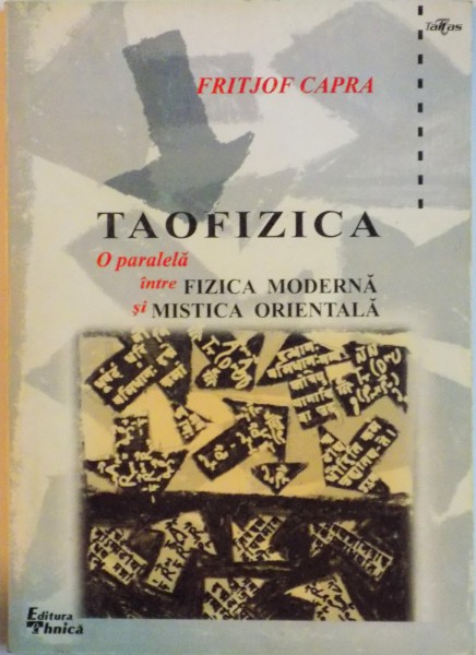 TAOFIZICA, O PARALELA INTRE FIZICA MODERNA SI MISTICA ORIENTALA, EDITIA A II A de FRITJOF CAPRA, 1999