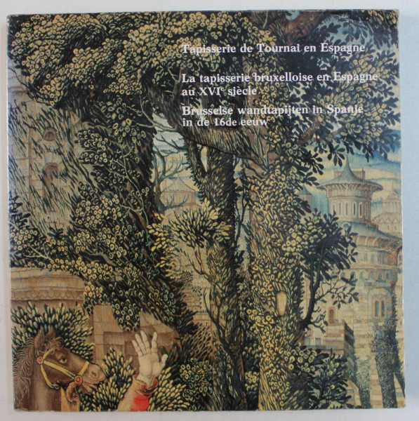 TAPISSERIE DE TOURNAI EN ESPAGNE , LA TAPISSERIE BRUXELLOISE EN ESPAGNE AU XVIe SIECLE / BRUSSELSE WANDTAPIJTEN IN SPANJE IN DE 16de EEUW ,1985