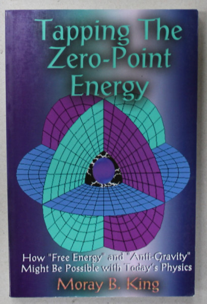 TAPPING THE ZERO - POINT ENERGY  by MORAY B. KING , 2002