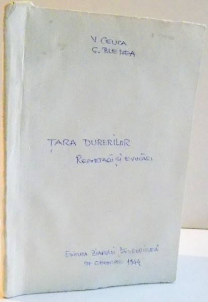 TARA DURERILOR , REPORTAGII SI EVOCARI de VALER CEUCA SI GHEORGHE BLEDEA , DEDICATIE * , 1944
