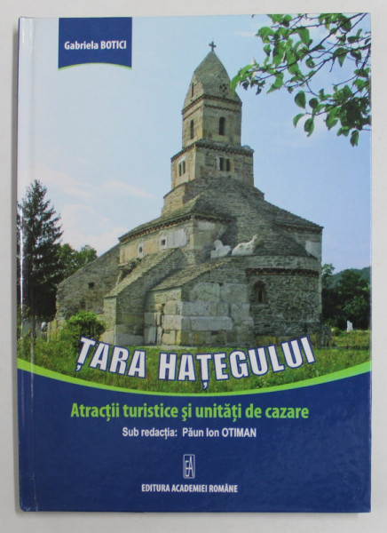 TARA HATEGULUI - ATRACTII TURISTICE SI UNITATI DE CAZARE de GABRIELA BOTICI , sub redactia lui  PAUN IOAN OTIMAN , 2010