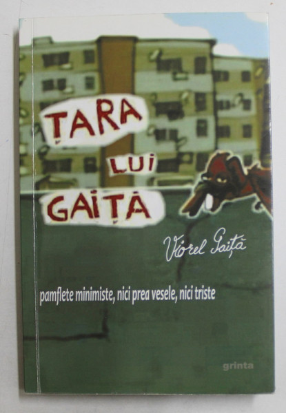 TARA LUI GAITA de VIOREL GAITA  - PAMFLETE MINIMISTE , NICI PREA VESELE , NICI TRISTE , 2014