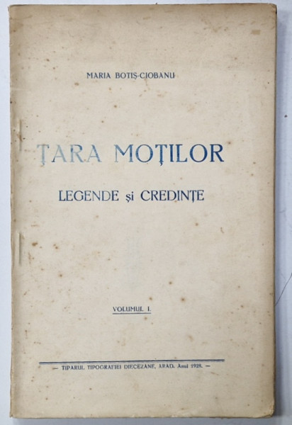 TARA MOTILOR , LEGENDE si CREDINTE de MARIA BOTIS - CIOBANU , VOLUMUL I , 1928