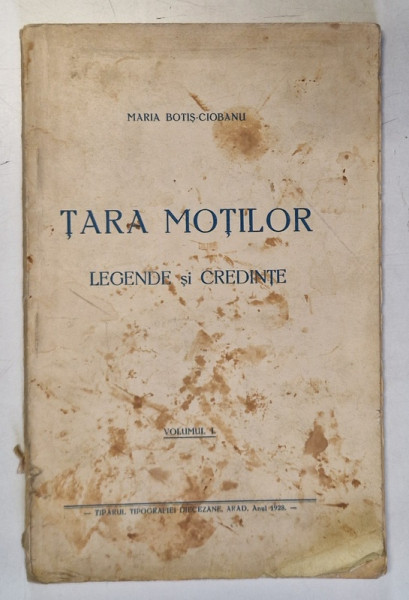 TARA MOTILOR , LEGENDE si CREDINTE de MARIA BOTIS - CIOBANU , VOLUMUL I , 1928 *PREZINTA URME DE UZURA