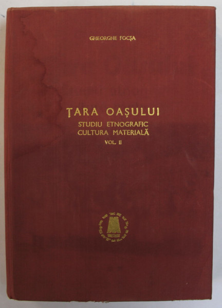 Tara oasului-Gheorghe Focsa - Studiu etnografic Cultura materiala Vol II