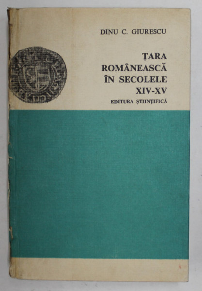 TARA ROMANEASCA IN SECOLELE XIV - XV de DINU C. GIURESCU , Bucuresti 1973 ,