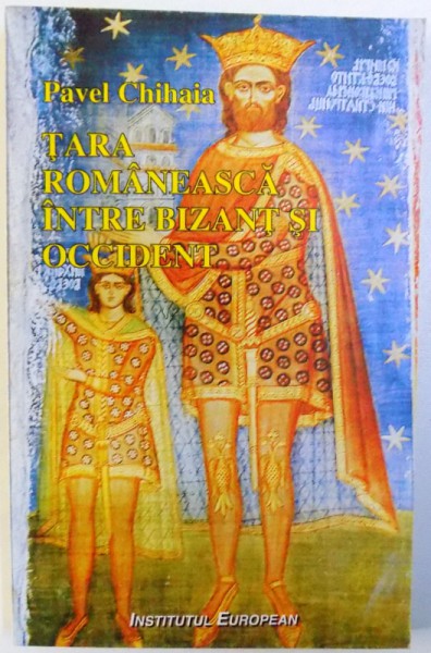 TARA ROMANEASCA INTRE BIZANT SI OCCIDENT de PAVEL CHIHAIA, 1995
