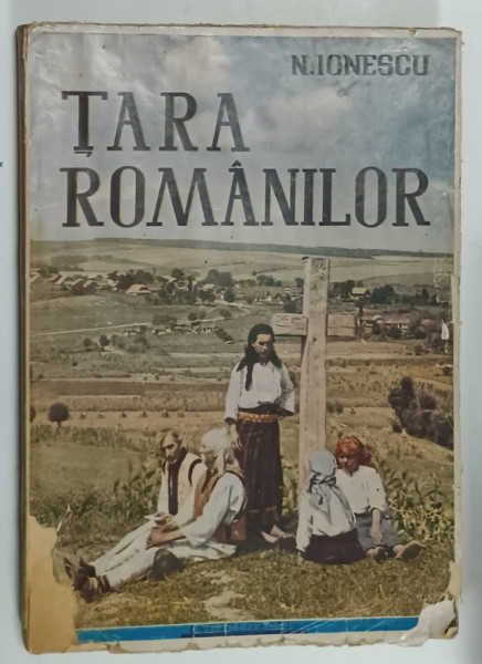 TARA  ROMANILOR de N. IONESCU : PEISAJUL , OAMENII , TURISMUL , TRECUTUL , 1946, BOGAT ILUSTRATA